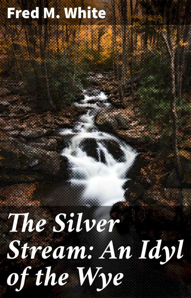  The Silver Stream: An Idyl of the Wye(Kobo/電子書)