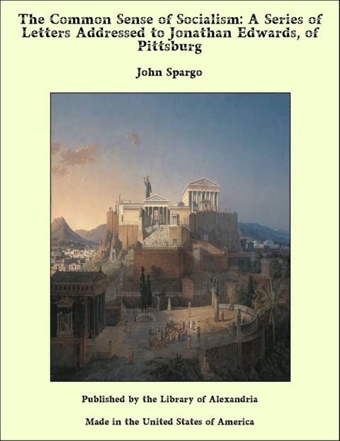 The Common Sense of Socialism: A Series of Letters Addressed to Jonathan Edwards, of Pittsburg(Kobo/電子書)