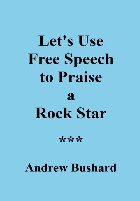 Let's Use Free Speech to Praise a Rock Star(Kobo/電子書)