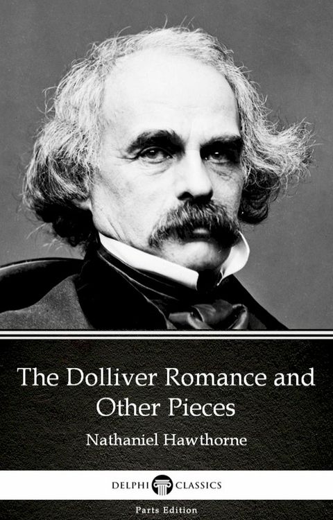 The Dolliver Romance and Other Pieces by Nathaniel Hawthorne - Delphi Classics (Illustrated)(Kobo/電子書)