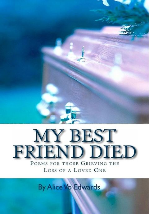 My Best Friend Died: Poems For Those Grieving The Loss Of A Loved One(Kobo/電子書)