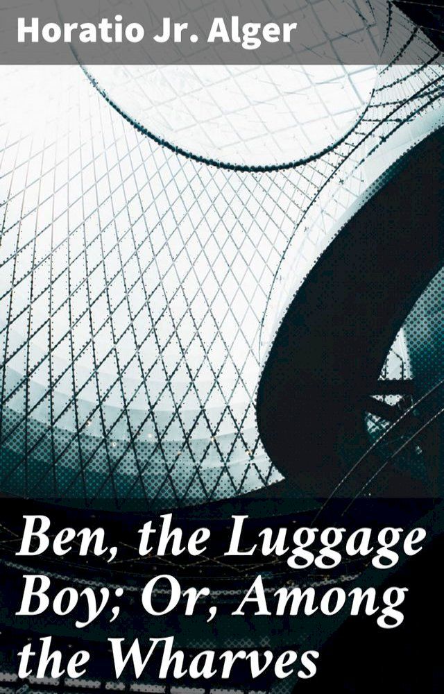  Ben, the Luggage Boy; Or, Among the Wharves(Kobo/電子書)