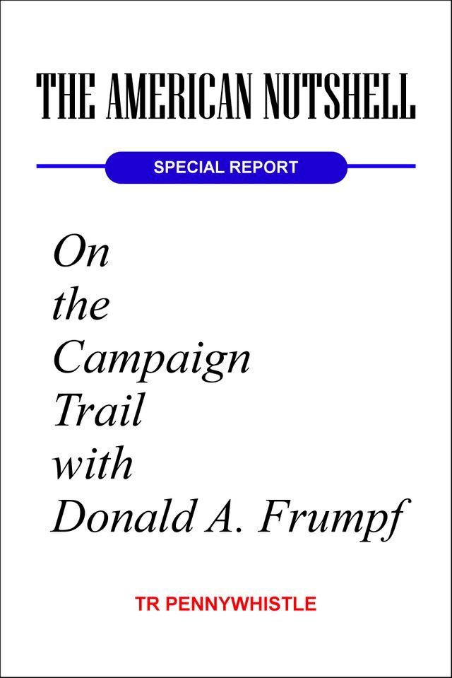  The American Nutshell, Special Report: On the Campaign Trail with Donald A. Frumpf(Kobo/電子書)