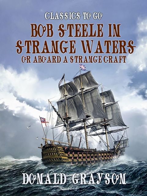 Bob Steele in Strange Waters Or Aboard a Strange Craft(Kobo/電子書)