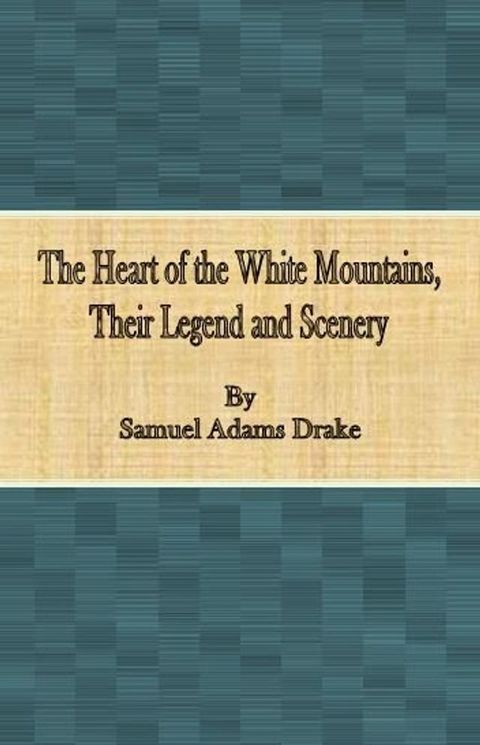 The Heart of the White Mountains, Their Legend and Scenery(Kobo/電子書)