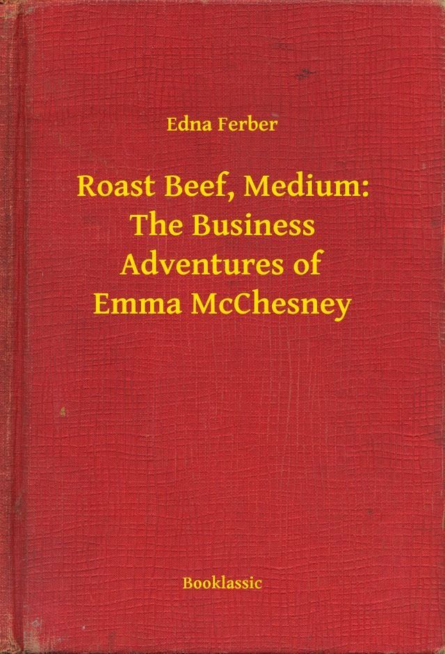  Roast Beef, Medium: The Business Adventures of Emma McChesney(Kobo/電子書)