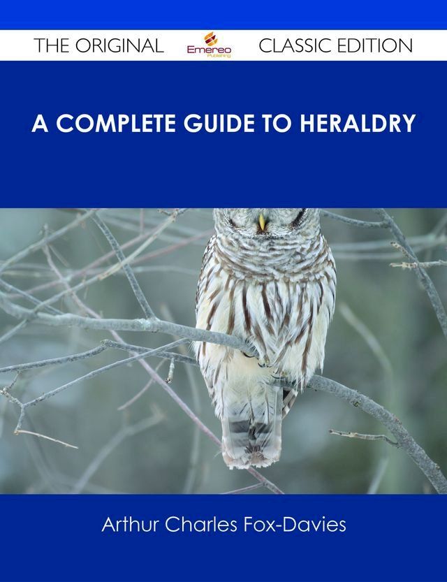  A Complete Guide to Heraldry - The Original Classic Edition(Kobo/電子書)