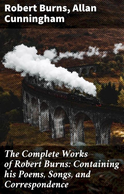 The Complete Works of Robert Burns: Containing his Poems, Songs, and Correspondence(Kobo/電子書)