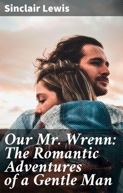 Our Mr. Wrenn: The Romantic Adventures of a Gentle Man(Kobo/電子書)