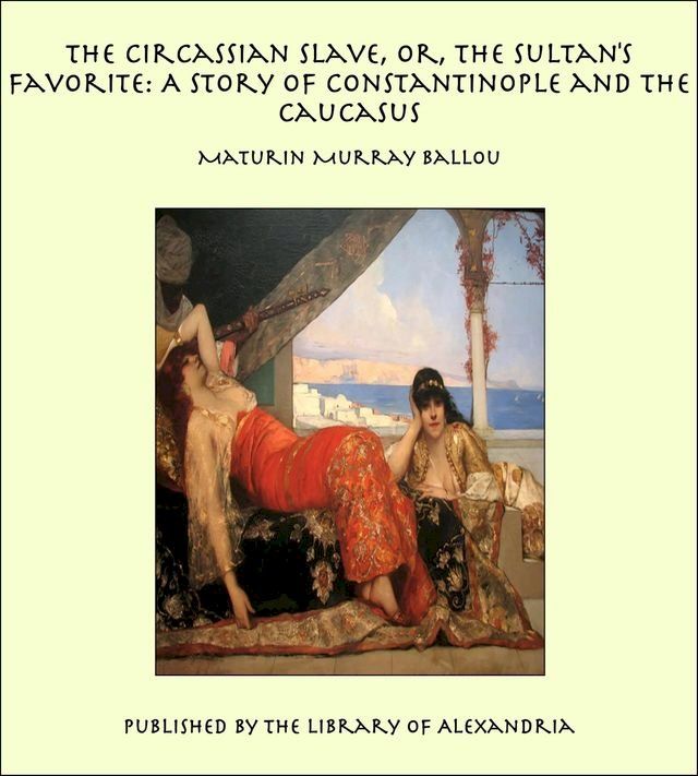  The Circassian Slave, or, the Sultan's Favorite: A Story of Constantinople and the Caucasus(Kobo/電子書)