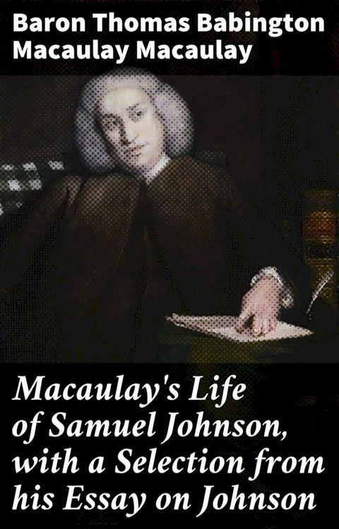 Macaulay's Life of Samuel Johnson, with a Selection from his Essay on Johnson(Kobo/電子書)