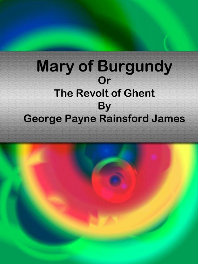  Mary of Burgundy Or The Revolt of Ghent(Kobo/電子書)