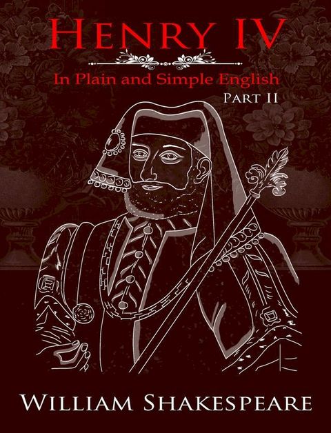 Henry IV: Part Two In Plain and Simple English (A Modern Translation and the Original Version)(Kobo/電子書)