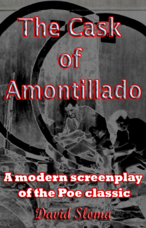 The Cask Of Amontillado - A modern screenplay of the Poe classic(Kobo/電子書)