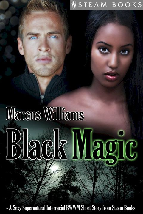 Black Magic - A Sexy Supernatural Interracial BWWM Short Story from Steam Books(Kobo/電子書)