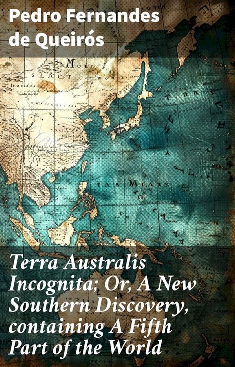 Terra Australis Incognita; Or, A New Southern Discovery, containing A Fifth Part of the World(Kobo/電子書)