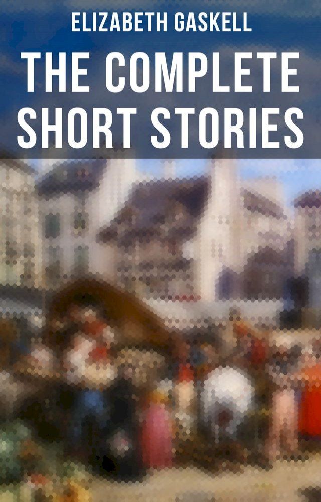  The Complete Short Stories of Elizabeth Gaskell(Kobo/電子書)