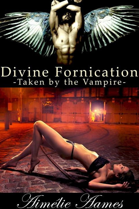 Taken by the Vampire (Divine Fornication II--An Erotic Story of Angels, Vampires and Werewolves)(Kobo/電子書)