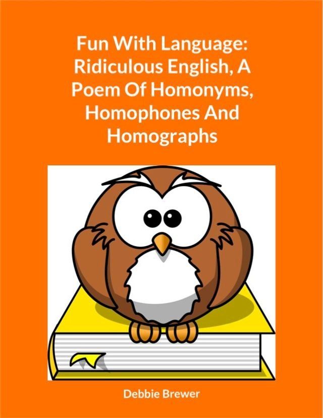  Fun With Language: Ridiculous English, A Poem Of Homonyms, Homophones And Homographs(Kobo/電子書)