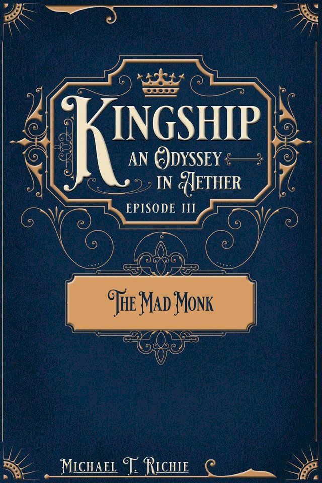  The Mad Monk; Episode 3 of Kingship an Odyssey in Aether(Kobo/電子書)