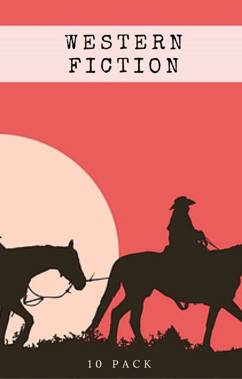 Western Fiction 10 Pack: 10 Full Length Classic Westerns(Kobo/電子書)