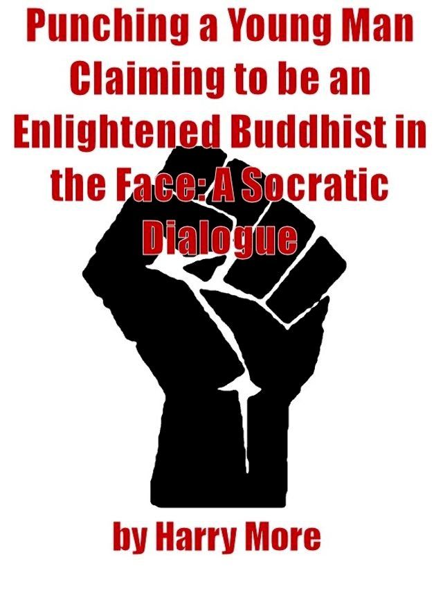  Punching a Young Man Claiming to be an Enlightened Buddhist in the Face: A Socratic Dialogue(Kobo/電子書)