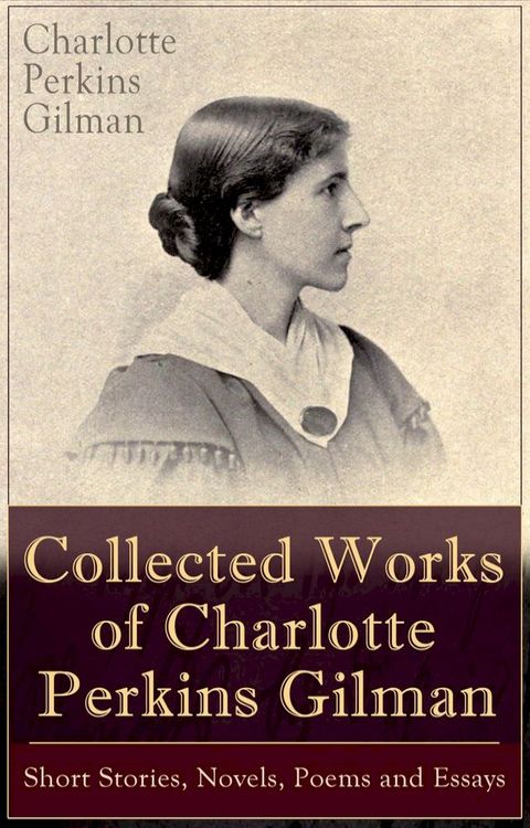 Collected Works of Charlotte Perkins Gilman: Short Stories, Novels, Poems and Essays(Kobo/電子書)