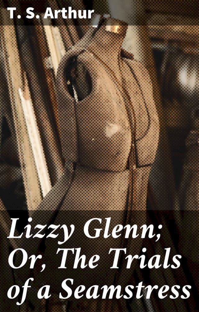  Lizzy Glenn; Or, The Trials of a Seamstress(Kobo/電子書)