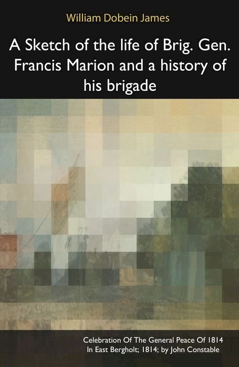 A Sketch of the life of Brig. Gen. Francis Marion and a history of his brigade(Kobo/電子書)