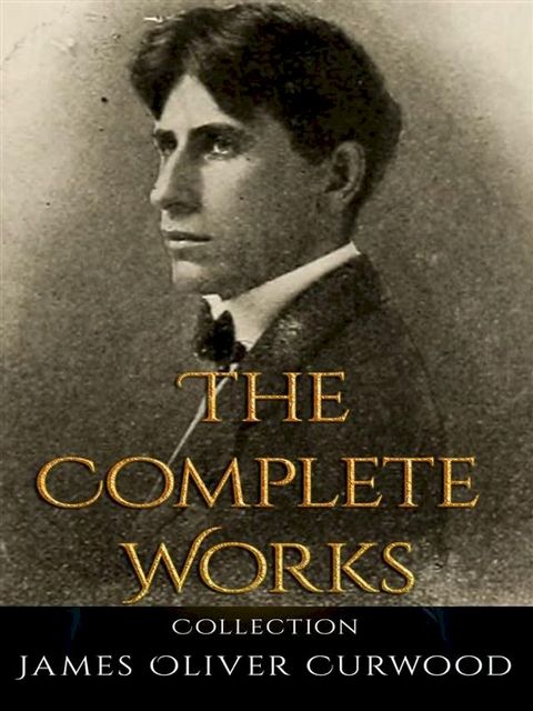 James Oliver Curwood: The Complete Works(Kobo/電子書)