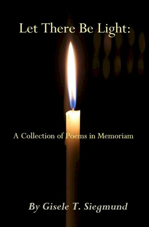 Let There Be Light: A Collection of Poems in Memoriam(Kobo/電子書)