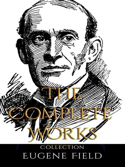 Eugene Field: The Complete Works(Kobo/電子書)