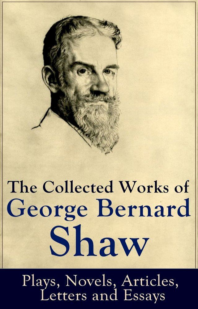  The Collected Works of George Bernard Shaw: Plays, Novels, Articles, Letters and Essays(Kobo/電子書)