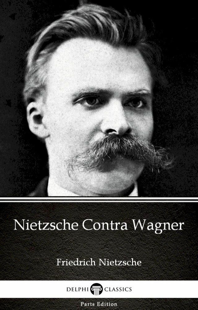  Nietzsche Contra Wagner by Friedrich Nietzsche - Delphi Classics (Illustrated)(Kobo/電子書)