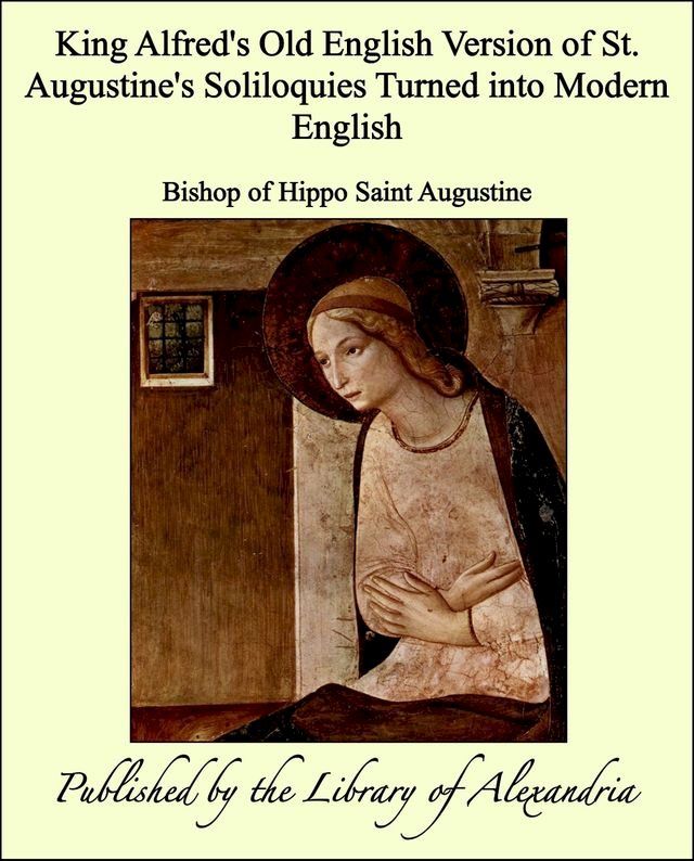  King Alfred's Old English Version of St. Augustine's Soliloquies Turned into Modern English(Kobo/電子書)