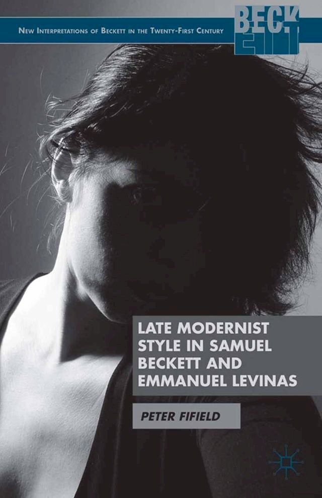  Late Modernist Style in Samuel Beckett and Emmanuel Levinas(Kobo/電子書)