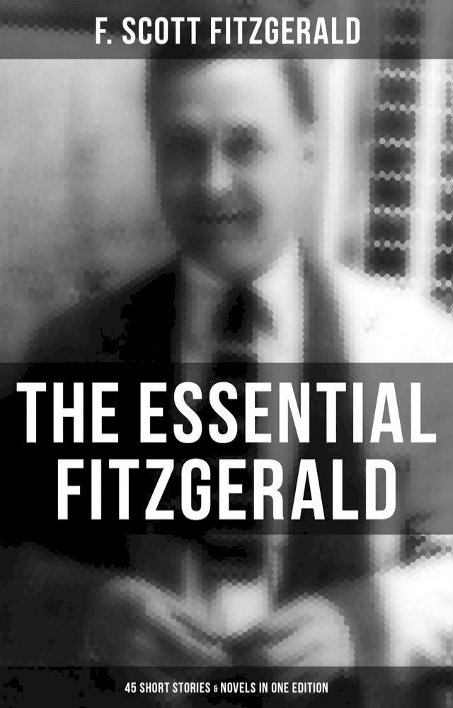  The Essential Fitzgerald - 45 Short Stories & Novels in One Edition(Kobo/電子書)