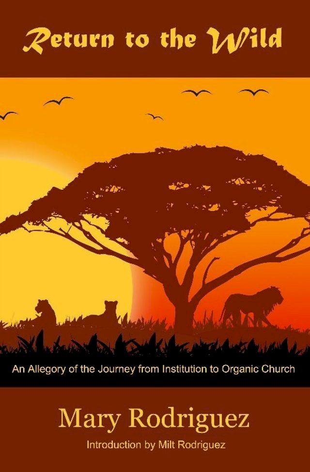  Return to the Wild: An Allegory of the Journey from Institutional to Organic Church(Kobo/電子書)