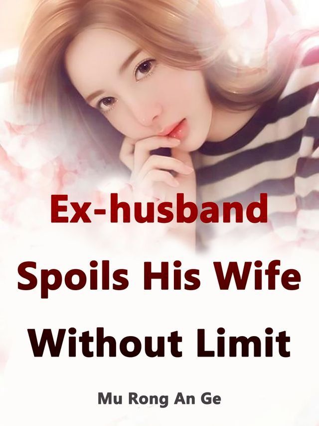  Ex-husband Spoils His Wife Without Limit(Kobo/電子書)