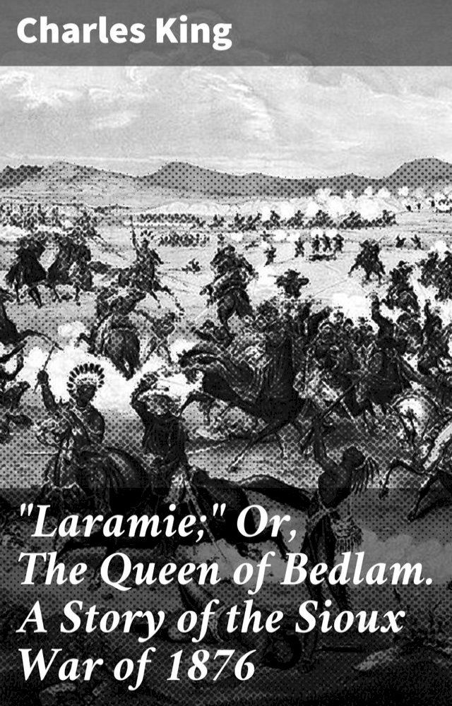  "Laramie;" Or, The Queen of Bedlam. A Story of the Sioux War of 1876(Kobo/電子書)