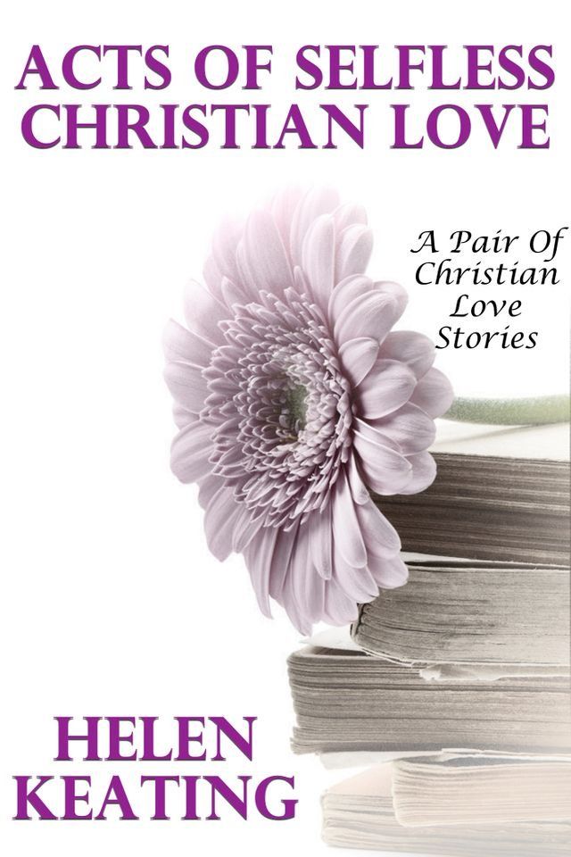  Acts Of Selfless Christian Love (A Pair Of Christian Love Stories)(Kobo/電子書)