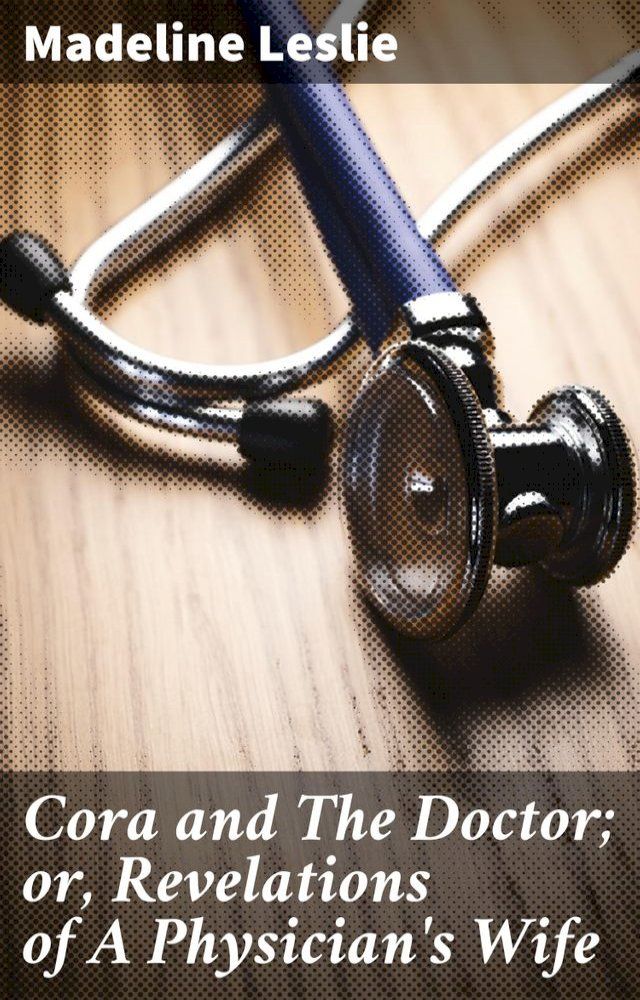  Cora and The Doctor; or, Revelations of A Physician's Wife(Kobo/電子書)