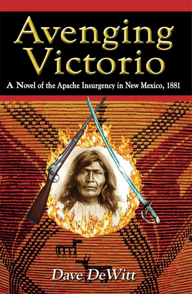  Avenging Victorio: A Novel of the Apache Insurgency in New Mexico, 1881(Kobo/電子書)