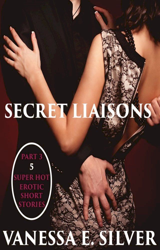  Secret Liaisons Part 3: 5 Super Hot Erotic Short Stories(Kobo/電子書)