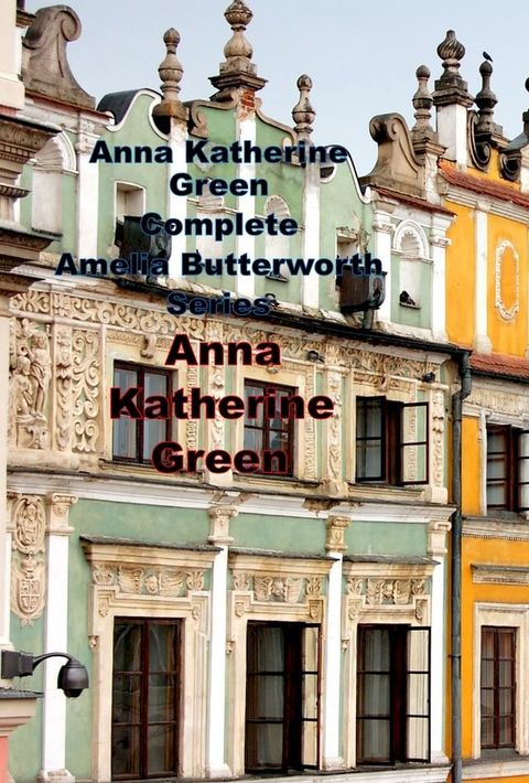 Anna Katherine Green Complete Amelia Butterworth Series(Kobo/電子書)