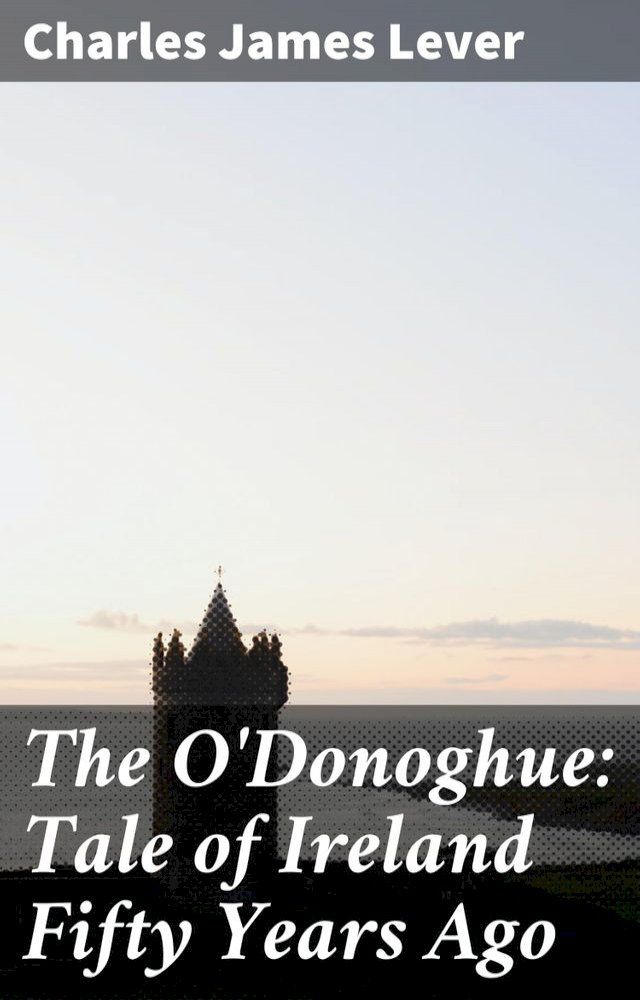  The O'Donoghue: Tale of Ireland Fifty Years Ago(Kobo/電子書)