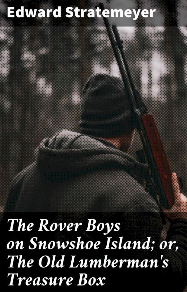  The Rover Boys on Snowshoe Island; or, The Old Lumberman's Treasure Box(Kobo/電子書)