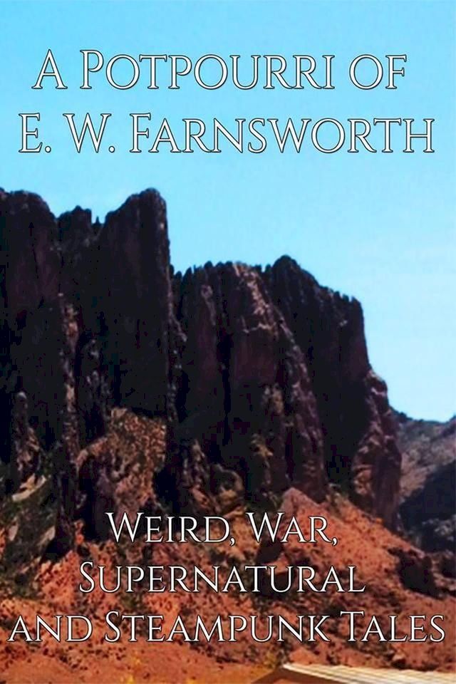  A Potpourri of E. W. Farnsworth: Weird, War, Supernatural and Steampunk Tales(Kobo/電子書)