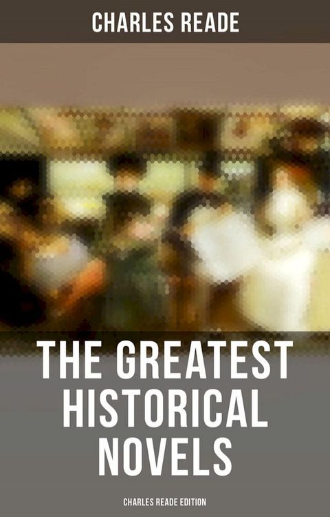 The Greatest Historical Novels - Charles Reade Edition(Kobo/電子書)