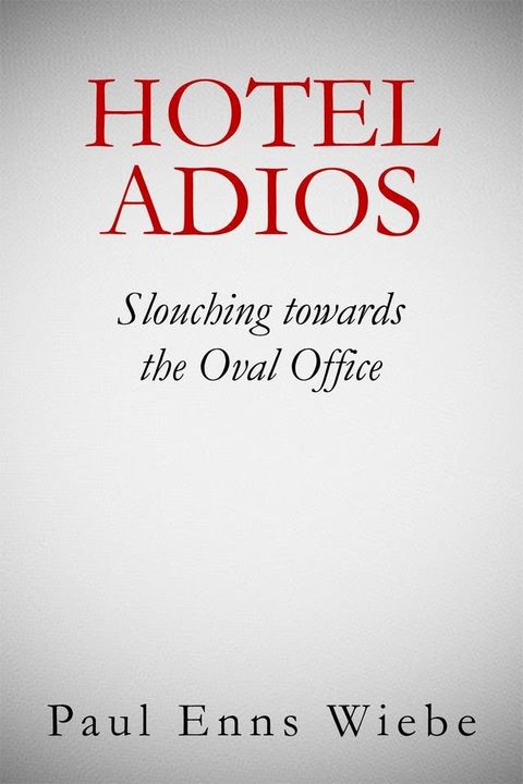 Hotel Adios: Slouching towards the White House(Kobo/電子書)